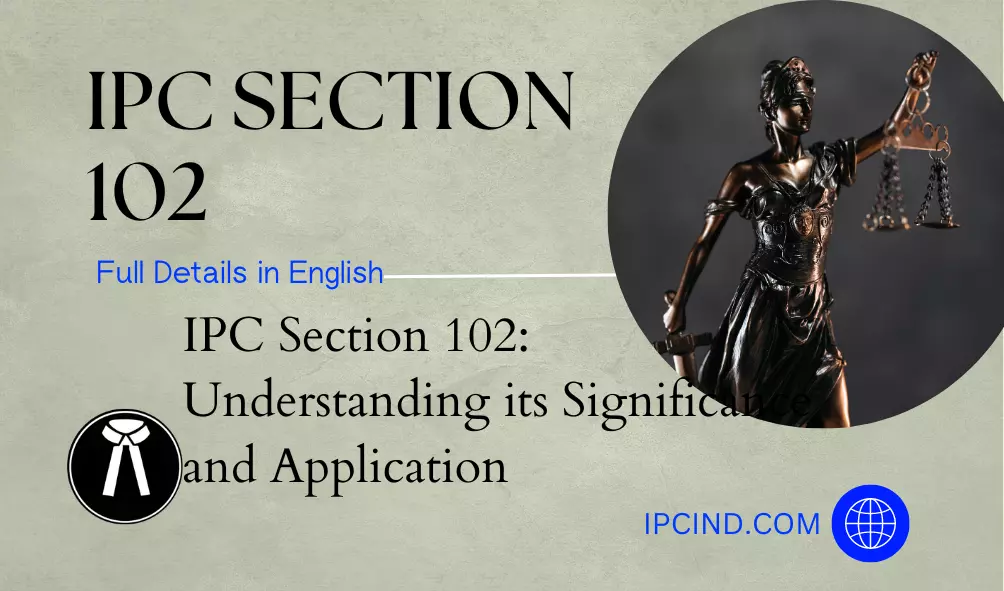 IPC Section 102: Understanding its Significance and Application