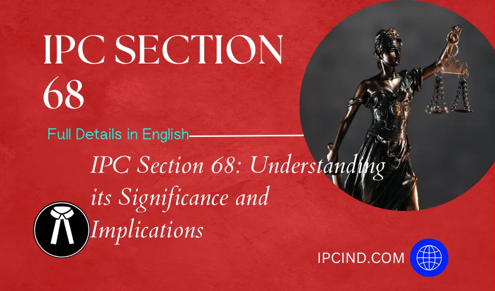 IPC Section 68: Understanding its Significance and Implications