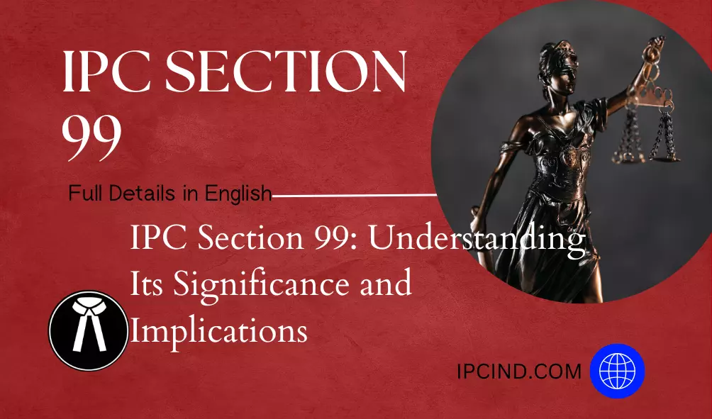 IPC Section 99: Understanding Its Significance and Implications