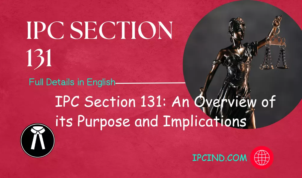 IPC Section 131: An Overview of its Purpose and Implications