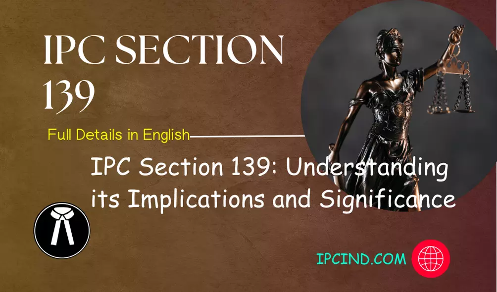 IPC Section 139: Understanding its Implications and Significance